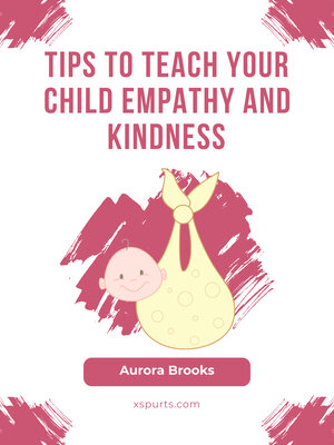 cover image of Tips to Teach Your Child Empathy and Kindness